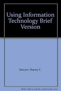 Using Information Technology Brief Version by Stacey C. Sawyer