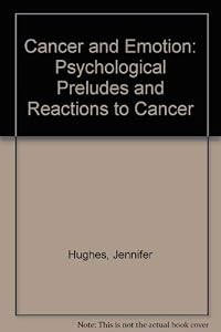 Cancer and Emotion: Psychological Preludes and Reactions to Cancer by Jennifer Hughes