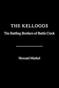 The Kelloggs: The Battling Brothers of Battle Creek