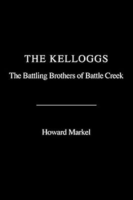 The Kelloggs: The Battling Brothers of Battle Creek