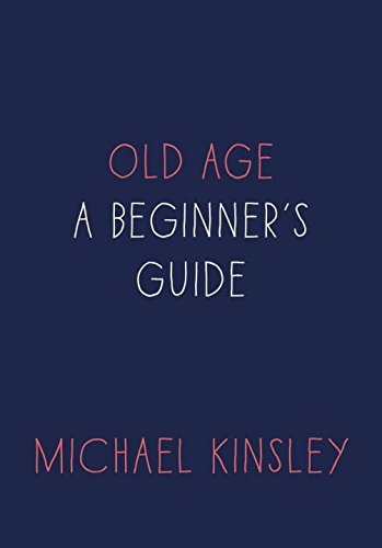 Old Age: A Beginner's Guide by Michael E Kinsley