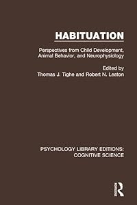 Habituation: Perspectives from Child Development, Animal Behavior, and Neurophysiology (Psychology Library Editions: Cognitive Science) by Thomas J. Tighe