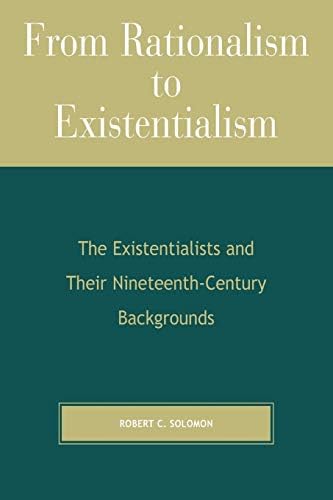 From Rationalism to Existentialism: The Existentialists and Their Nineteenth-Century Backgrounds by Robert Solomon