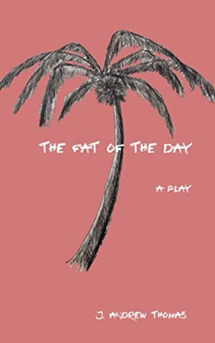 The Fat of the Day by J. Andrew Thomas