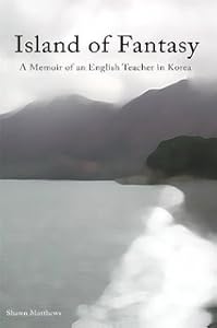 Island of Fantasy - A Memoir of an English Teacher in Korea by Shawn Matthews