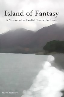 Island of Fantasy - A Memoir of an English Teacher in Korea by Shawn Matthews
