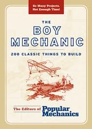 The Boy Mechanic: 200 Classic Things to Build by Popular Mechanics