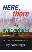 Here, There & Everywhere: Collected Writings of Jay Nordlinger by Jay Nordlinger