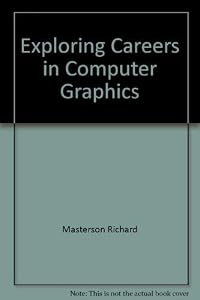 Exploring Careers in Computer Graphics by Richard Masterson