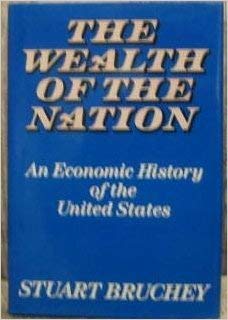 The Wealth of the Nation: An Economic History of the United States by Stuart Weems Bruchey