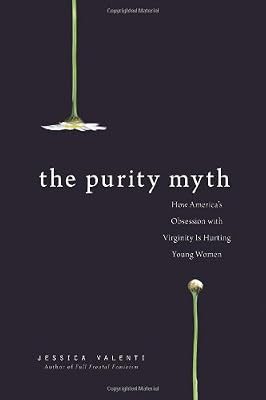 The Purity Myth: How America's Obsession with Virginity Is Hurting Young Women
