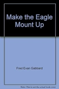 Make the Eagle Mount Up by Fred Evan Gabbard