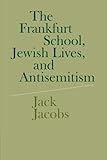 Jack Jacobs, "The Frankfurt School, Jewish Lives, and Antisemitism" (Cambridge UP, 2015)