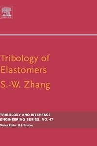 Tribology of Elastomers (Volume 47) (Tribology and Interface Engineering, Volume 47) by Si-wei Zhang
