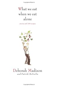 What We Eat When We Eat Alone: Stories and 100 Recipes