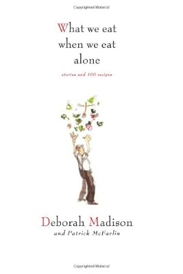 What We Eat When We Eat Alone: Stories and 100 Recipes