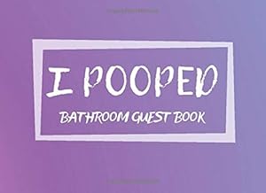I Pooped: Guest Bathroom Book - Funny Humorous House Warming Gifts Presents (8.25 x 6 in, 102 Pages) Gift For Family, Friends, Party, Women, Girl (Bathroom Guest Book) by Golden Lifestyle Press