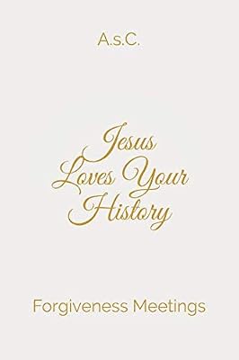 Jesus Loves Your History: Forgiveness Meetings
