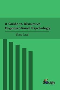 A Guide to Discursive Organizational Psychology by Shana Ansel