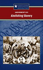 Amendment XIII: Abolishing Slavery (Constitutional Amendments: Beyond the Bill of Rights) by Tracey Vasil Biscontini