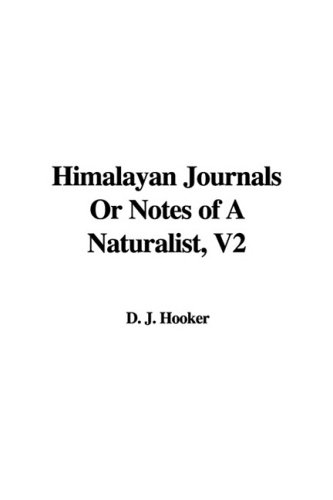 Himalayan Journals Or Notes of A Naturalist by J. d. Hooker