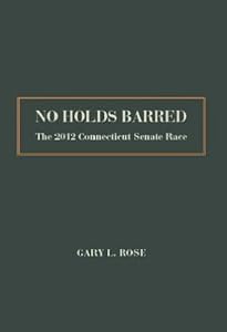 No Holds Barred: The 2012 Connecticut Senate Race by Gary Rose