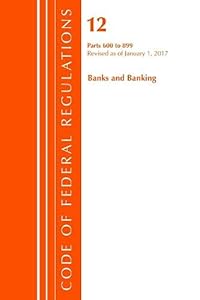 Code of Federal Regulations, Title 12 Banks and Banking 600-899, Revised as of January 1, 2017 by Office Of The Federal Register (U.S.)