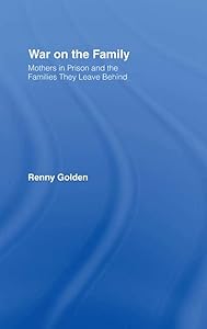 War on the Family: Mothers in Prison and the Families They Leave Behind