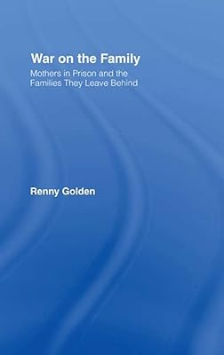 War on the Family: Mothers in Prison and the Families They Leave Behind