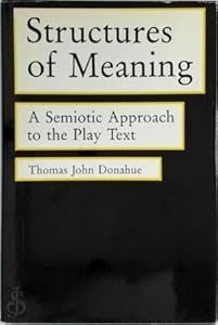 Structures of Meaning: A Semiotic Approach to the Play Text by Thomas John Donahue