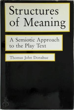 Structures of Meaning: A Semiotic Approach to the Play Text by Thomas John Donahue