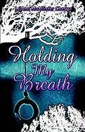Holding My Breath by Leann Mcallister Cherry