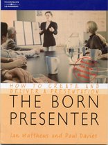 The Born Presenter: How to Create and Deliver a Presentation by Ian Matthews