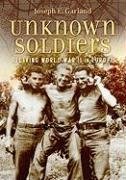 Unknown Soldiers: Reliving World War II in Europe by Joseph E. Garland