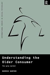 Understanding the Older Consumer: The Grey Market (International Series in Social Psychology) by Barrie Gunter