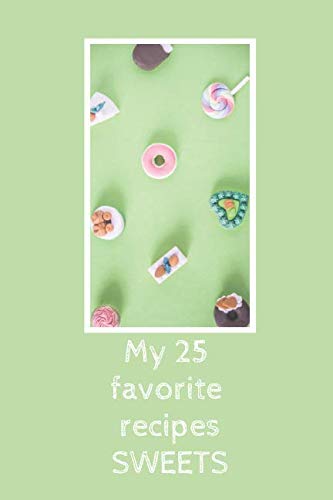 My 25 favorite recipes SWEETS: DIY, Create Your own personal Cookbook, with your favorite recipes in one place! (54 Pages, 25 recipes, 6 x 9) (DIY CookBook) by PowerBook Studio