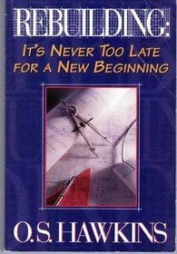 Rebuilding: It's Never Too Late For A New Beginning by O. S. Hawkins