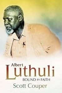 Albert Luthuli: Bound by Faith by Scott Couper