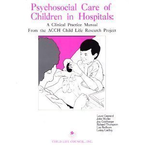 Psychosocial Care of Children in Hospitals: A Clinical Practice Manual From the ACCH Child Life Research Project by Laura Gaynard