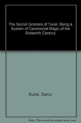 The Secret Grimoire of Turiel: Being a System of Ceremonial Magic (Kabbalistic Grimoires Series No 1)