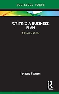 Writing a Business Plan: A Practical Guide (Routledge Focus on Business and Management) by Ignatius Ekanem