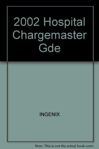 Hospital Chargemaster Guide, 2002: Accurate Billing, Systems Integration, CDM Team Development Fifth Edition - Revised by St Anthony