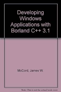 Developing Windows Applications With Borland C++ 3.1 by James W. H. McCord
