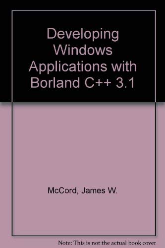 Developing Windows Applications With Borland C++ 3.1 by James W. H. McCord