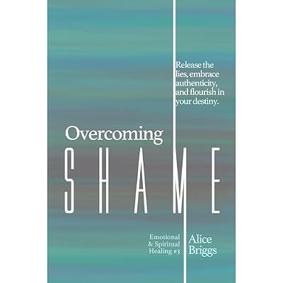 Overcoming Shame: Release the lies, embrace authenticity, and flourish in your destiny.