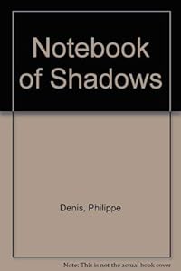 Notebook of Shadows by Philippe Denis