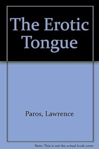 The erotic tongue: A sexual lexicon by Lawrence Paros