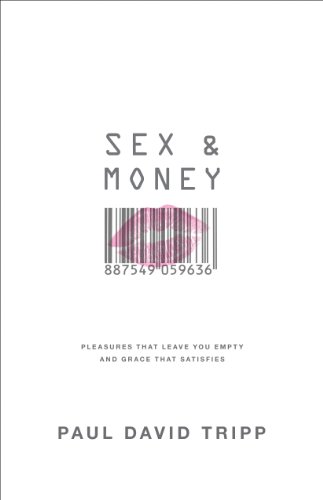 Sex and Money: Pleasures That Leave You Empty and Grace That Satisfies by Paul David Tripp