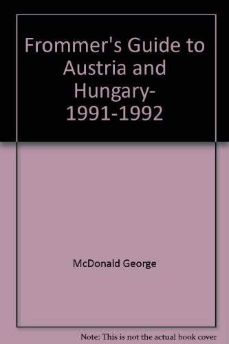 Frommer's Guide to Austria and Hungary, 1991-1992 by George McDonald