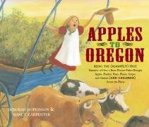Apples to Oregon: Being the (Slightly) True Narrative of How a Brave Pioneer Father Brought Apples, Peaches, Pears, Plums, Grapes, and Cherries (and Children) Across the Plains (Golden Kite Awards) by Deborah Hopkinson